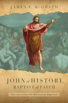 John of History, Baptist of Faith. The Quest for the Historical Baptizer, Hardback/James F McGrath