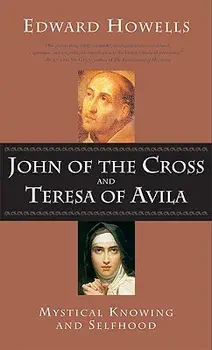 John of the Cross and Teresa of Avila: A Study in Mystical Psychology/Edward Howells