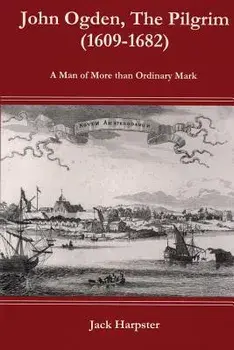 John Ogden, the Pilgrim (1609-1682) - A Man of More Than Ordinary Mark, Paperback/Jack Harpster