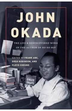 John Okada: The Life and Rediscovered Work of the Author of No-No Boy - Frank Abe