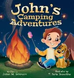 John's Camping Adventures: A Young Boy experiencing camping, nature, family time and New Adventures, Hardcover/Joann M. Dickinson