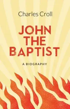 John the Baptist: A Biography, Paperback/Charles Croll