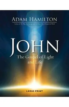 John: The Gospel of Light and Life - Adam Hamilton