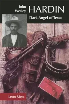 John Wesley Hardin: Dark Angel of Texas, Paperback/Leon C. Metz