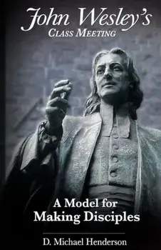 John Wesley's Class Meeting: A Model for Making Disciples, Paperback/D. Michael Henderson