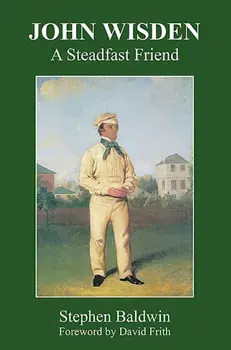 John Wisden. A Steadfast Friend, Hardback/Stephen Baldwin