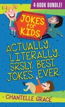 Jokes for Kids - Bundle 1. Actually, Literally, Srsly, Best Jokes Ever, Paperback/Chantelle Grace