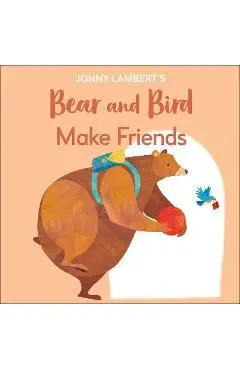 Jonny Lambert's Bear and Bird: Make Friends: Even Bears Get Nervous Before Starting School - Jonny Lambert