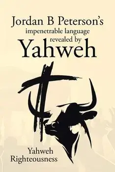 Jordan B Peterson's impenetrable language revealed by Yahweh, Paperback/Yahweh Righteousness