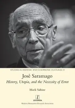 José Saramago: History, Utopia, and the Necessity of Error, Paperback/Mark Sabine