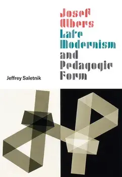 Josef Albers, Late Modernism, and Pedagogic Form, Hardback/Jeffrey Saletnik