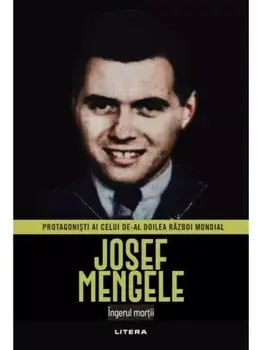 Josef Mengele. Ingerul mortii. Protagonisti ai celui de-al Doilea Razboi Mondial/***