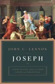 Joseph: A Story of Love, Hate, Slavery, Power, and Forgiveness, Paperback/John Lennox