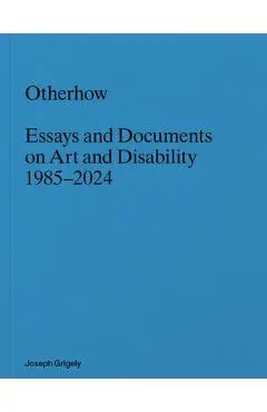 Joseph Grigely: Otherhow: Essays and Documents on Art and Disability, 1985-2024 - Joseph Grigely