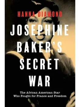 Josephine Baker's Secret War. The African American Star Who Fought for France and Freedom, Hardback/Hanna Diamond