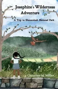 Josephine's Wilderness Adventure A Trip to Shenandoah National Park, Paperback/Christine M. Miller
