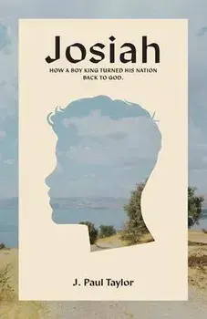 Josiah: How A Boy King Turned His Nation Back to God., Paperback/J. Paul Taylor