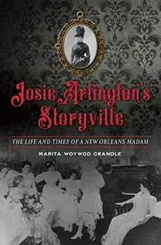 Josie Arlington's Storyville: The Life and Times of a New Orleans Madam, Paperback/Marita Woywod Crandle