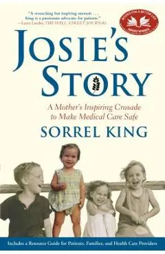 Josie's Story: A Mother's Inspiring Crusade to Make Medical Care Safe - Sorrel King