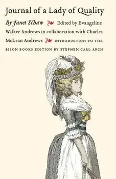 Journal of a Lady of Quality: Being the Narrative of a Journey from Scotland to the West Indies, North Carolina, and Portugal, in the Years 1774 to/Janet Schaw