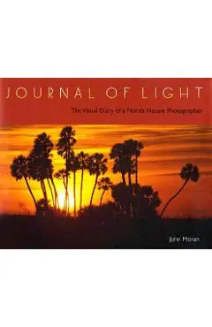 Journal of Light: The Visual Diary of a Florida Nature Photographer - John Moran