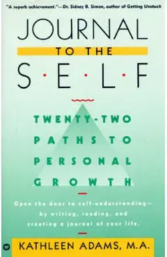 Journal to the Self: Twenty-Two Paths to Personal Growth - Open the Door to Self-Understanding by Writing, Reading, and Creating a Journal - Kathleen Adams