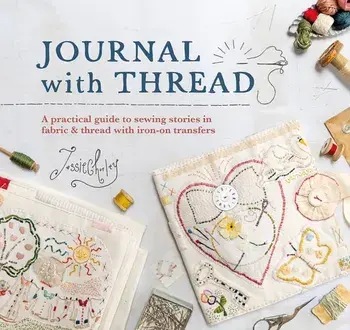Journal with Thread. A Practical Guide to Sewing Seasonal Stories in Fabric & Thread with Iron-on Transfers, Hardback/Jessie Chorley