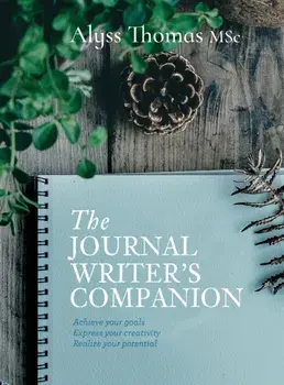 Journal Writer's Companion. Achieve Your Goals * Express Your Creativity * Realize Your Potential, Hardback/Alyss Thomas