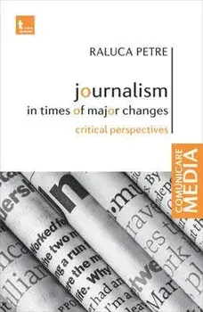 Journalism in times of major changes. Critical perspectives/Raluca Petre