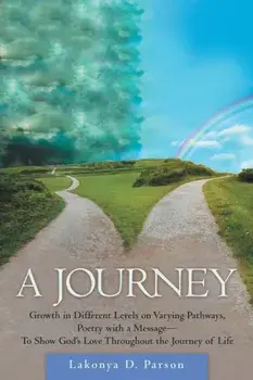 Journey. Growth in Different Levels on Varying Pathways, Poetry with a Message- to Show God's Love Throughout the Journey of Life, Paperback/Lakonya D Parson