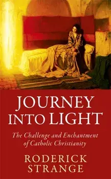 Journey into Light. The Challenge and Enchantment of Catholic Christianity, Hardback/Roderick Strange