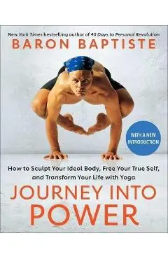 Journey Into Power: How to Sculpt Your Ideal Body, Free Your True Self, and Transform Your Life with Yoga - Baron Baptiste