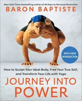Journey Into Power: How to Sculpt Your Ideal Body, Free Your True Self, and Transform Your Life with Yoga, Paperback/Baron Baptiste