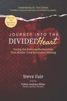Journey Into the Divided Heart: Facing the Defense Mechanisms That Hinder True Emotional Healing, Paperback/Steve Fair