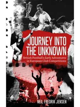 Journey into the Unknown. British Football's Early Adventures in European Club Competitions, Paperback/Neil Jensen