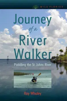 Journey of a River Walker: Paddling the St. Johns River, Paperback/Ray Whaley