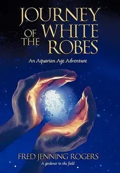 Journey of the White Robes: An Aquarian Age Adventure, Paperback/Fred Jenning Rogers