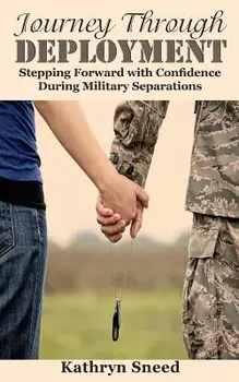 Journey Through Deployment: Stepping Forward with Confidence During Military Separations, Paperback/Kathryn Sneed
