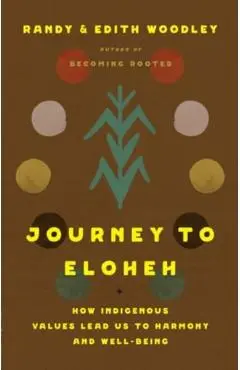 Journey to Eloheh: How Indigenous Values Lead Us to Harmony and Well-Being - Randy Woodley