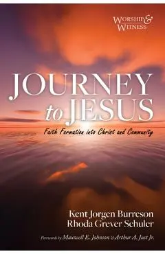 Journey to Jesus: Faith Formation Into Christ and Community - Kent Jorgen Burreson