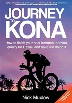 Journey to Kona: How to finish your best Ironman triathlon, qualify for Hawaii and have fun doing it, Paperback/Nick Muxlow