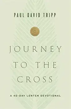Journey to the Cross. A 40-Day Lenten Devotional, Hardback/Paul David Tripp