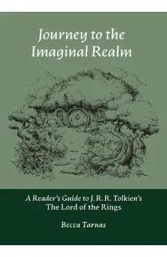 Journey to the Imaginal Realm: A Reader's Guide to J. R. R. Tolkien's The Lord of the Rings - Becca Tarnas