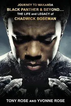 Journey to Wakanda, Black Panther & Beyond ....: THE LIFE and LEGACY of CHADWICK BOSEMAN, Paperback/Tony Rose