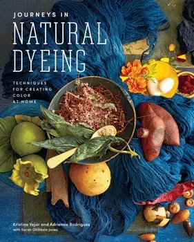 Journeys in Natural Dyeing. Techniques for Creating Color at Home, Hardback/Adrienne Rodriguez