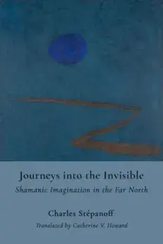 Journeys into the Invisible. Shamanic Technologies of the Imagination, Paperback/Charles Stepanoff