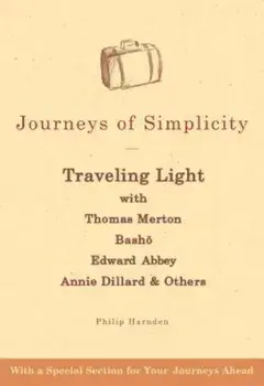 Journeys of Simplicity: Traveling Light with Thomas Merton, Basho, Edward Abbey, Annie Dillard & Others, Paperback/Philip Harnden