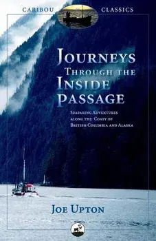 Journeys Through the Inside Passage: Seafaring Adventures Along the Coast of British Columbia and Alaska, Paperback/J. Upton