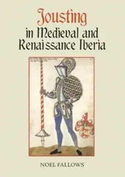 Jousting in Medieval and Renaissance Iberia, Paperback/Noel (Customer) Fallows