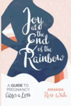 Joy at the End of the Rainbow: A Guide to Pregnancy After a Loss, Paperback/Amanda Ross-White